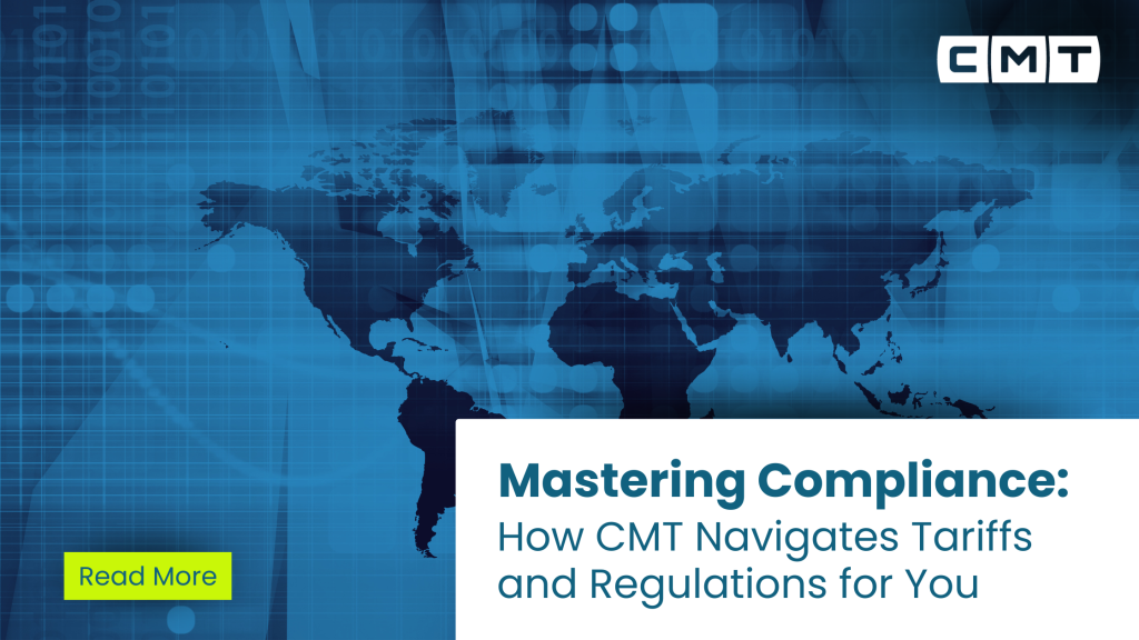 Mastering Compliance: How CMT Navigates Tariffs and Regulations for You